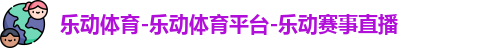 乐动体育-乐动体育平台-乐动赛事直播
